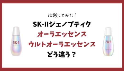【SK-II美容液の違い】ジェノプティクオーラエッセンスとウルトオーラを比較