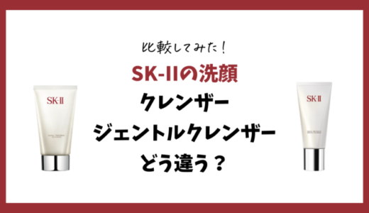 【SK-II洗顔の違い】クレンザー&ジェントルクレンザーを比較
